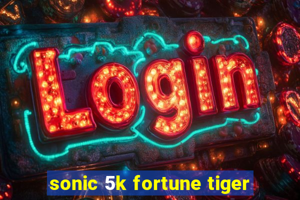 sonic 5k fortune tiger